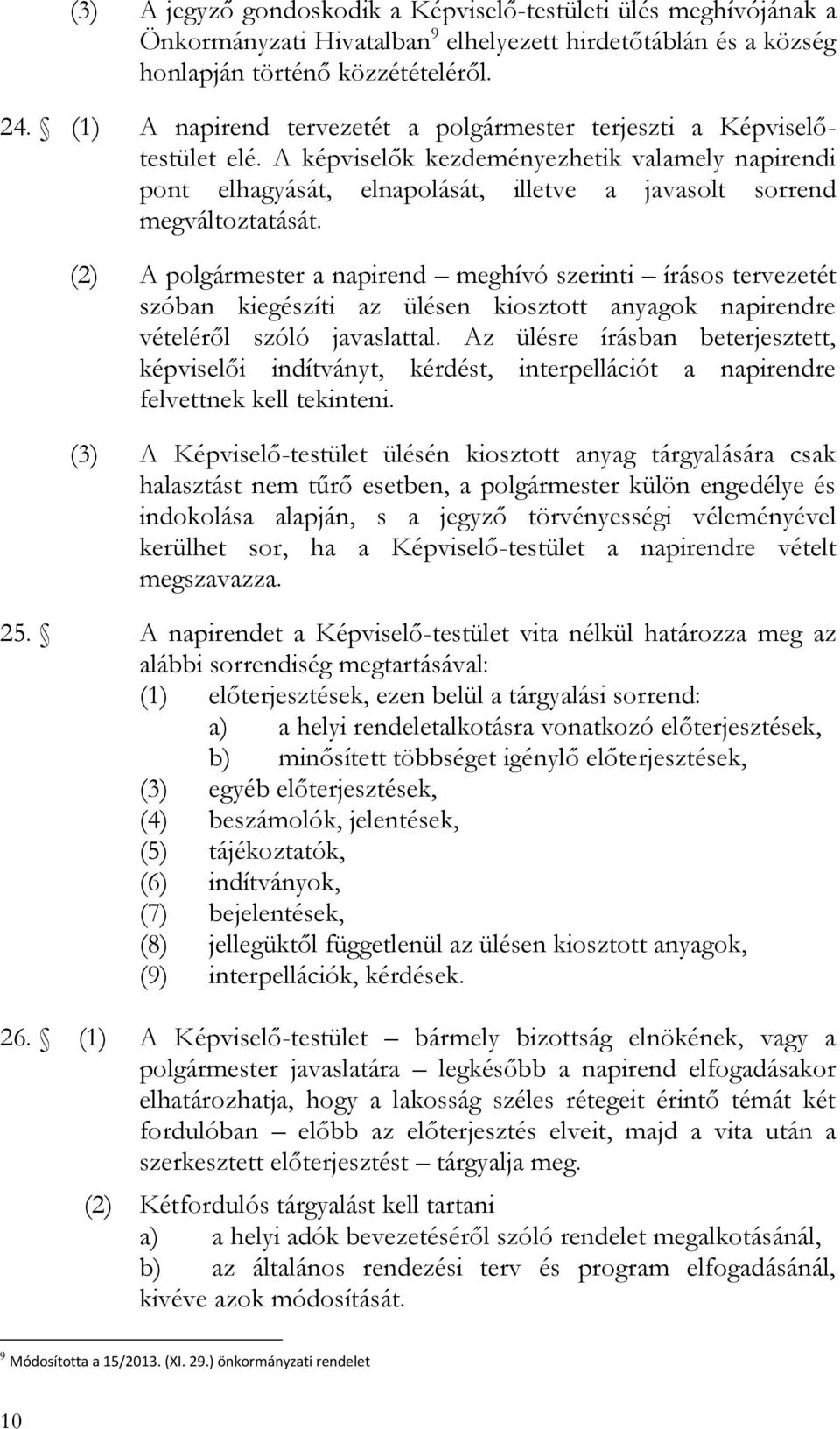 (2) A polgármester a napirend meghívó szerinti írásos tervezetét szóban kiegészíti az ülésen kiosztott anyagok napirendre vételéről szóló javaslattal.