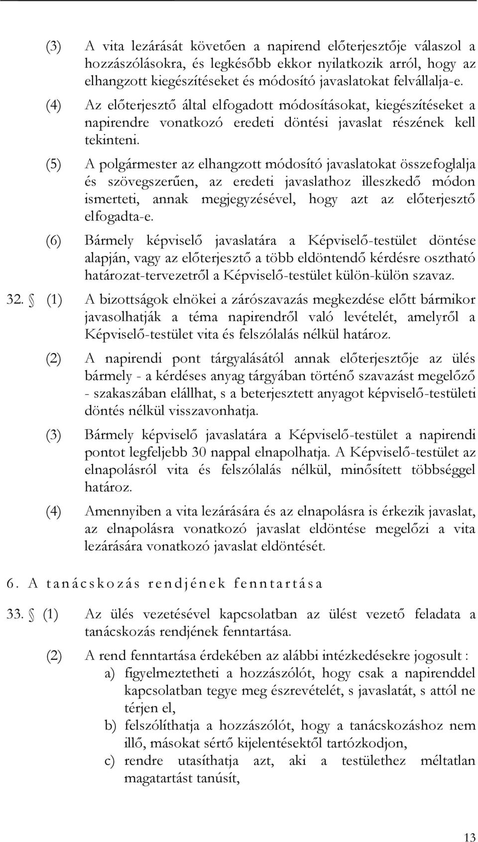 (5) A polgármester az elhangzott módosító javaslatokat összefoglalja és szövegszerűen, az eredeti javaslathoz illeszkedő módon ismerteti, annak megjegyzésével, hogy azt az előterjesztő elfogadta-e.