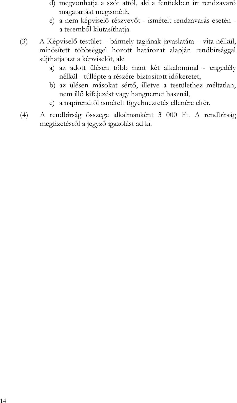 ülésen több mint két alkalommal - engedély nélkül - túllépte a részére biztosított időkeretet, b) az ülésen másokat sértő, illetve a testülethez méltatlan, nem illő kifejezést