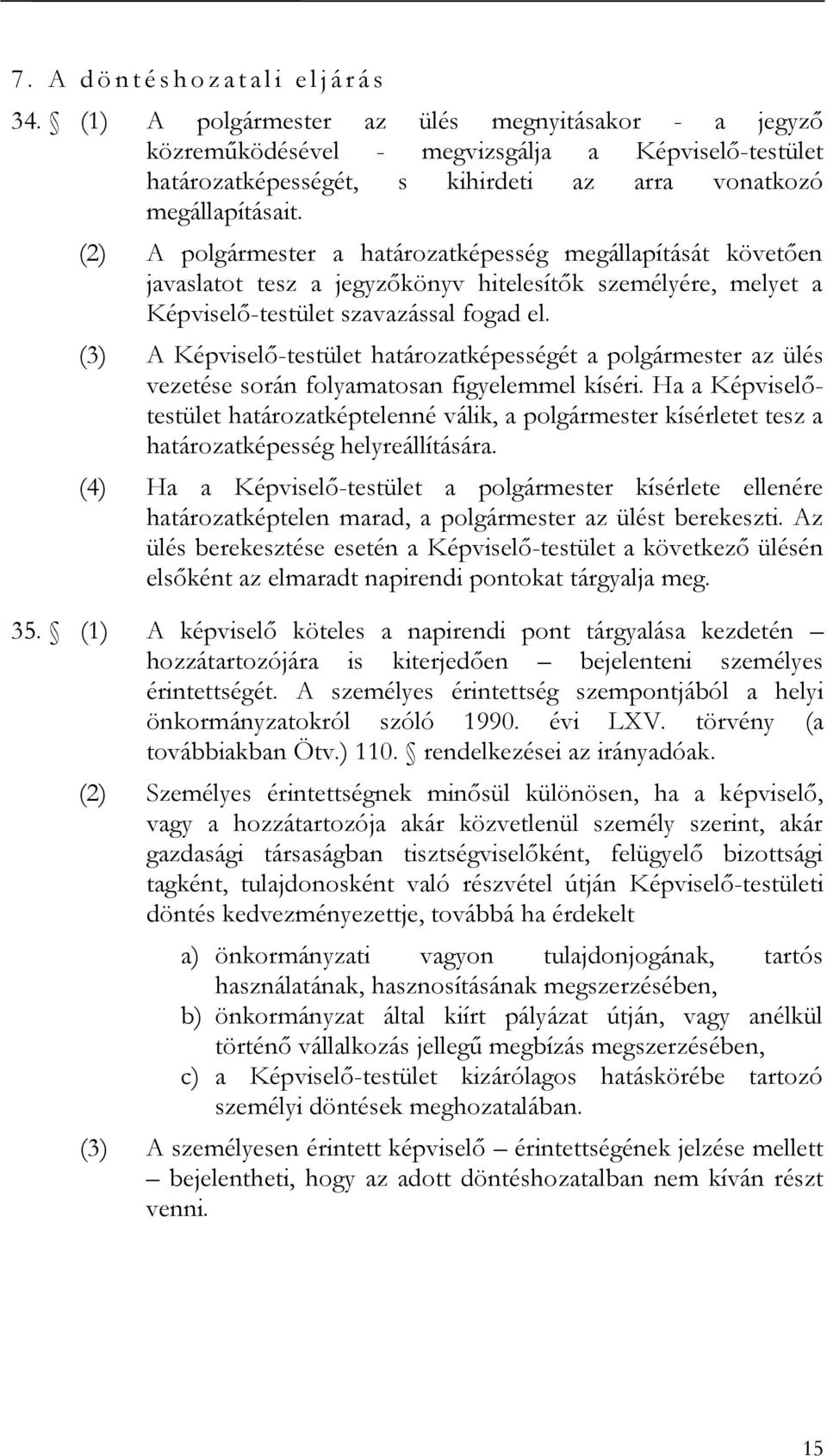 (2) A polgármester a határozatképesség megállapítását követően javaslatot tesz a jegyzőkönyv hitelesítők személyére, melyet a Képviselő-testület szavazással fogad el.