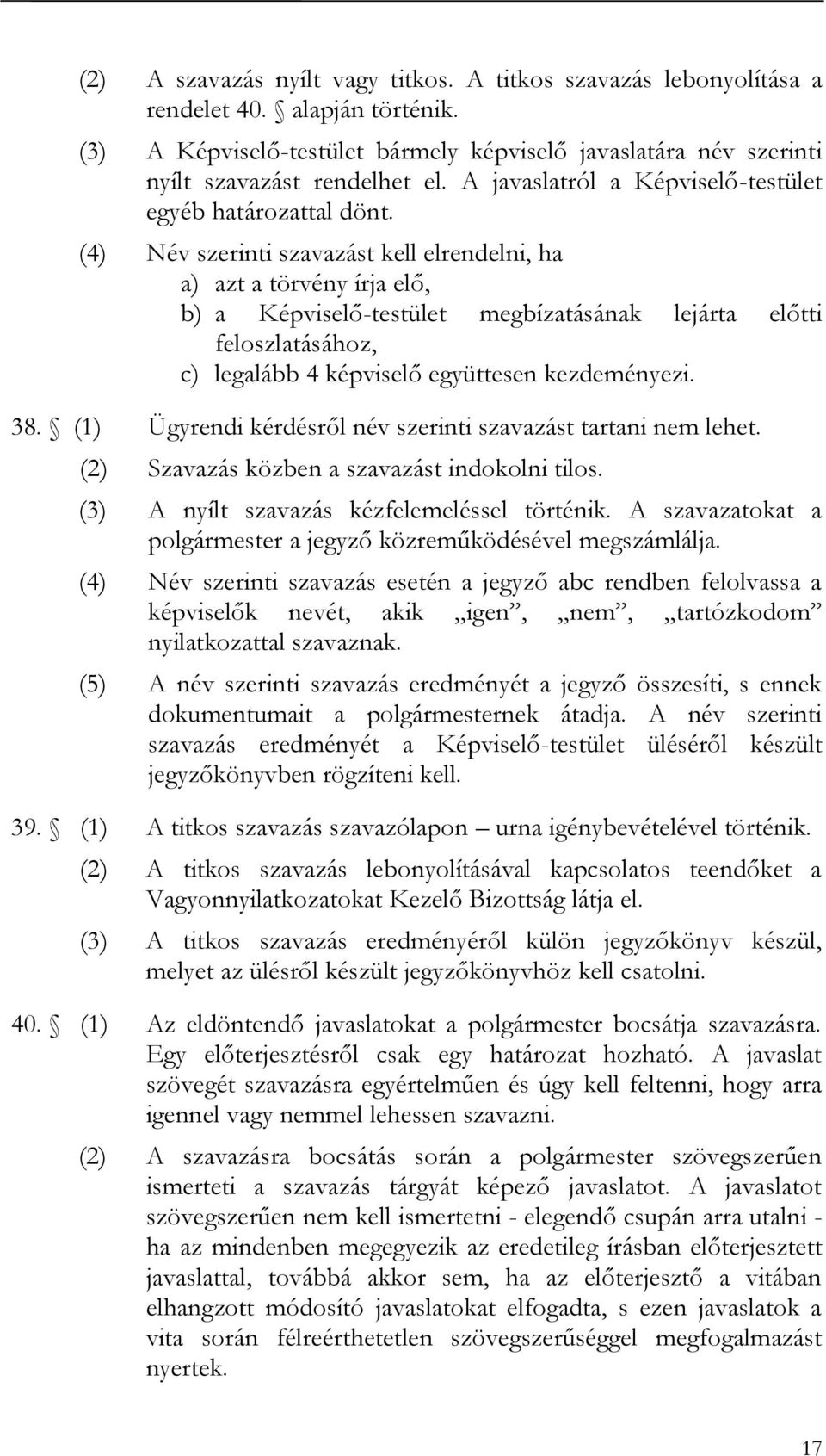 (4) Név szerinti szavazást kell elrendelni, ha a) azt a törvény írja elő, b) a Képviselő-testület megbízatásának lejárta előtti feloszlatásához, c) legalább 4 képviselő együttesen kezdeményezi. 38.