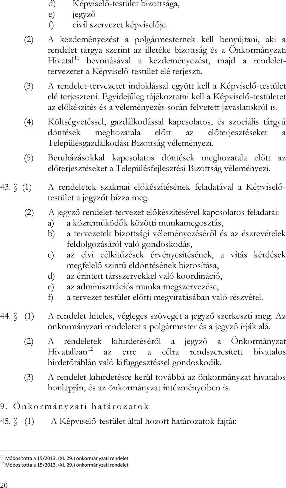 Képviselő-testület elé terjeszti. (3) A rendelet-tervezetet indoklással együtt kell a Képviselő-testület elé terjeszteni.