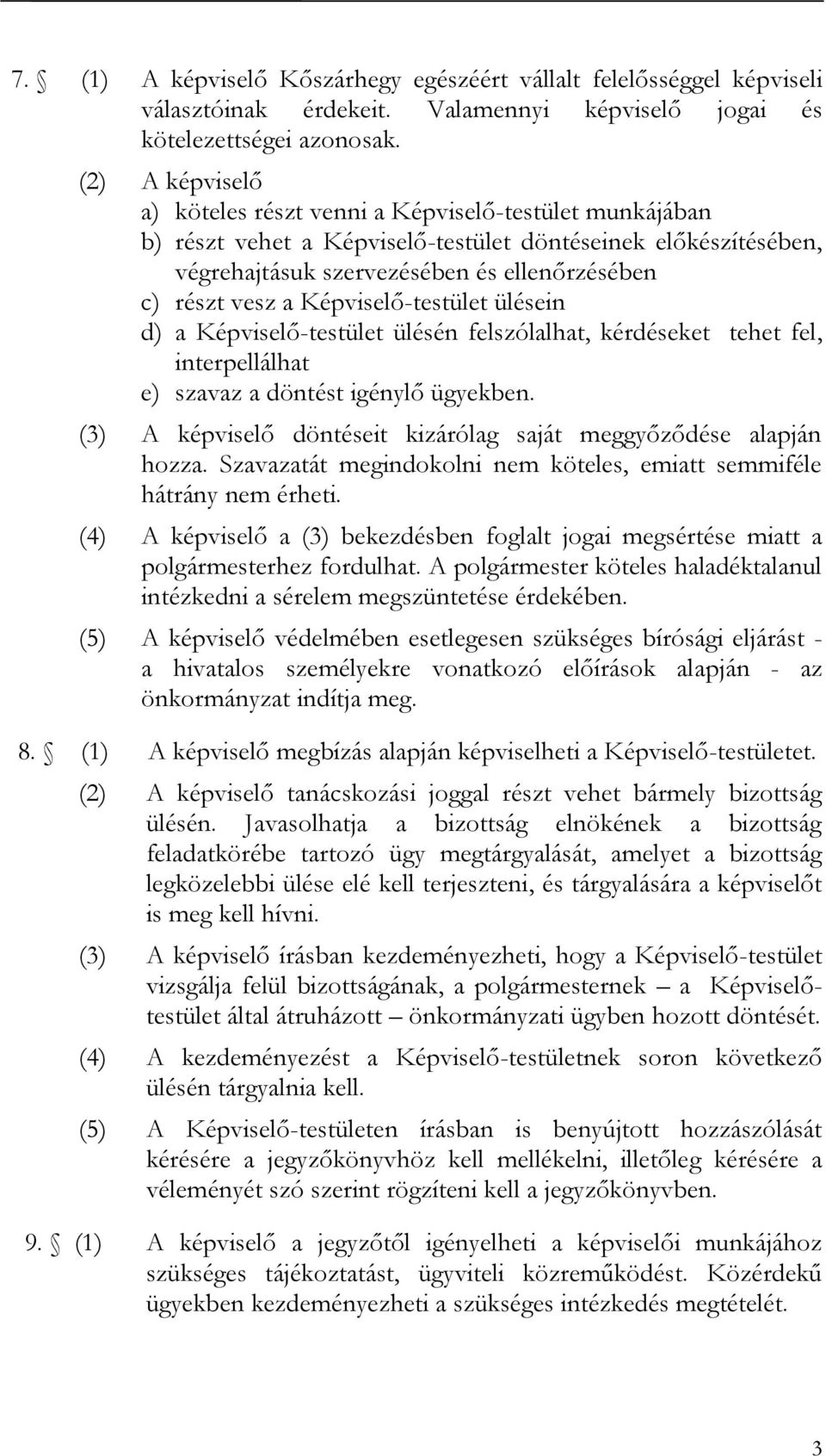 Képviselő-testület ülésein d) a Képviselő-testület ülésén felszólalhat, kérdéseket tehet fel, interpellálhat e) szavaz a döntést igénylő ügyekben.