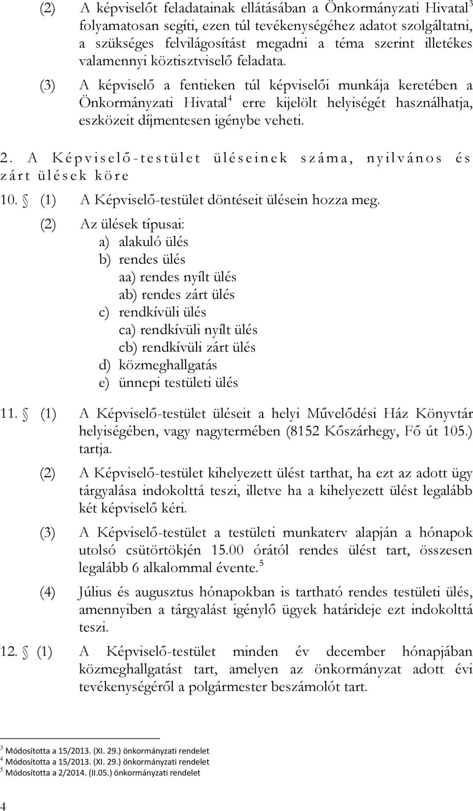 2. A K é p v i s e l ő - t e s t ü l e t ü l é s e i n e k s z á m a, n y i l v á n o s é s z á r t ü l é s e k k ö r e 10. (1) A Képviselő-testület döntéseit ülésein hozza meg.