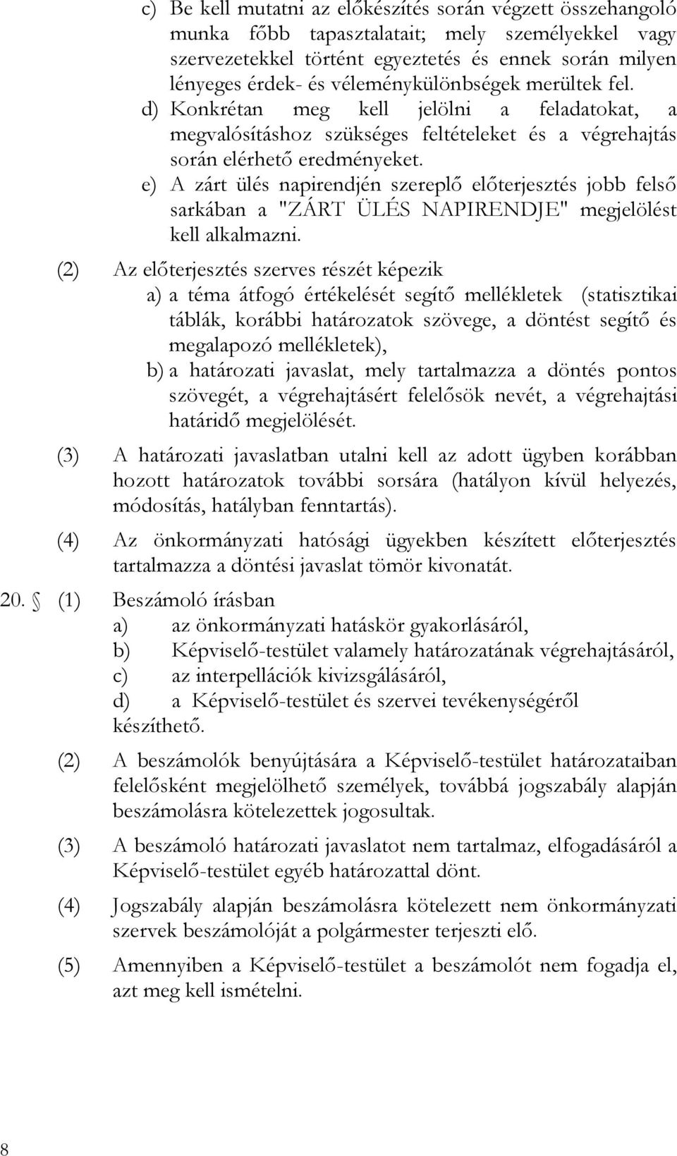 e) A zárt ülés napirendjén szereplő előterjesztés jobb felső sarkában a "ZÁRT ÜLÉS NAPIRENDJE" megjelölést kell alkalmazni.