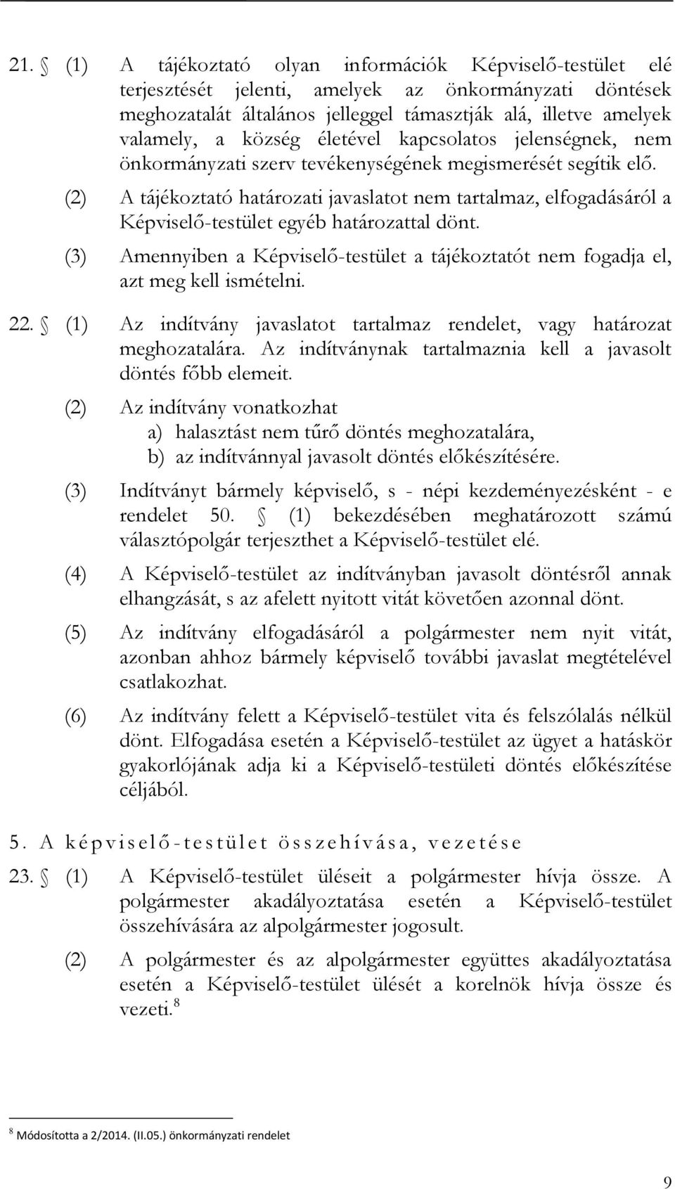 (2) A tájékoztató határozati javaslatot nem tartalmaz, elfogadásáról a Képviselő-testület egyéb határozattal dönt.