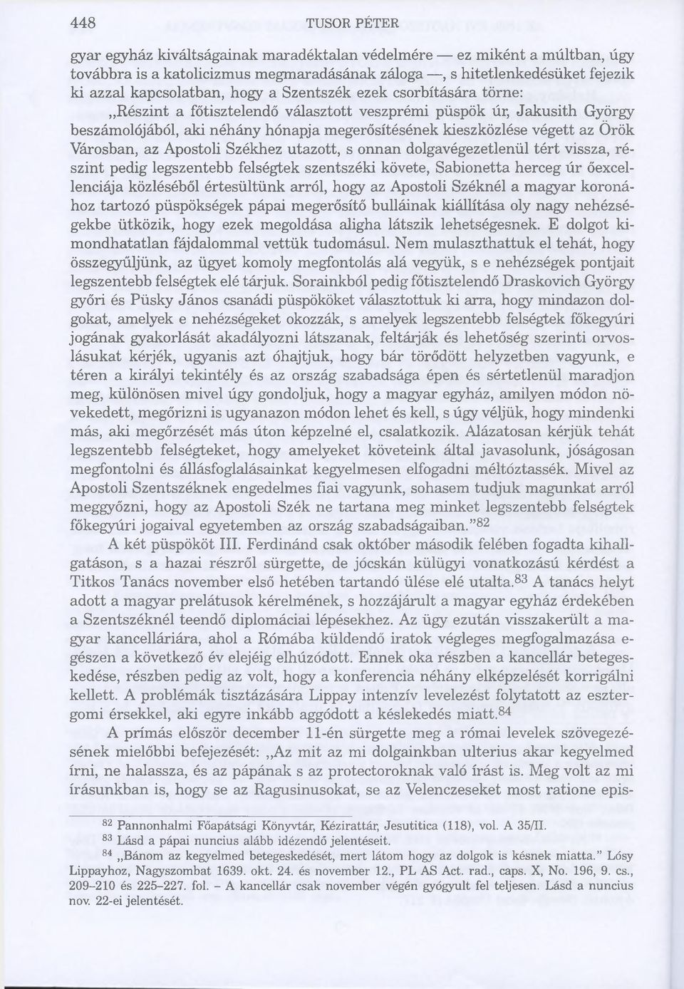 Apostoli Székhez utazott, s onnan dolgavégezetlenül tért vissza, részint pedig legszentebb felségtek szentszéki követe, Sabionetta herceg úr őexcellenciája közléséből értesültünk arról, hogy az