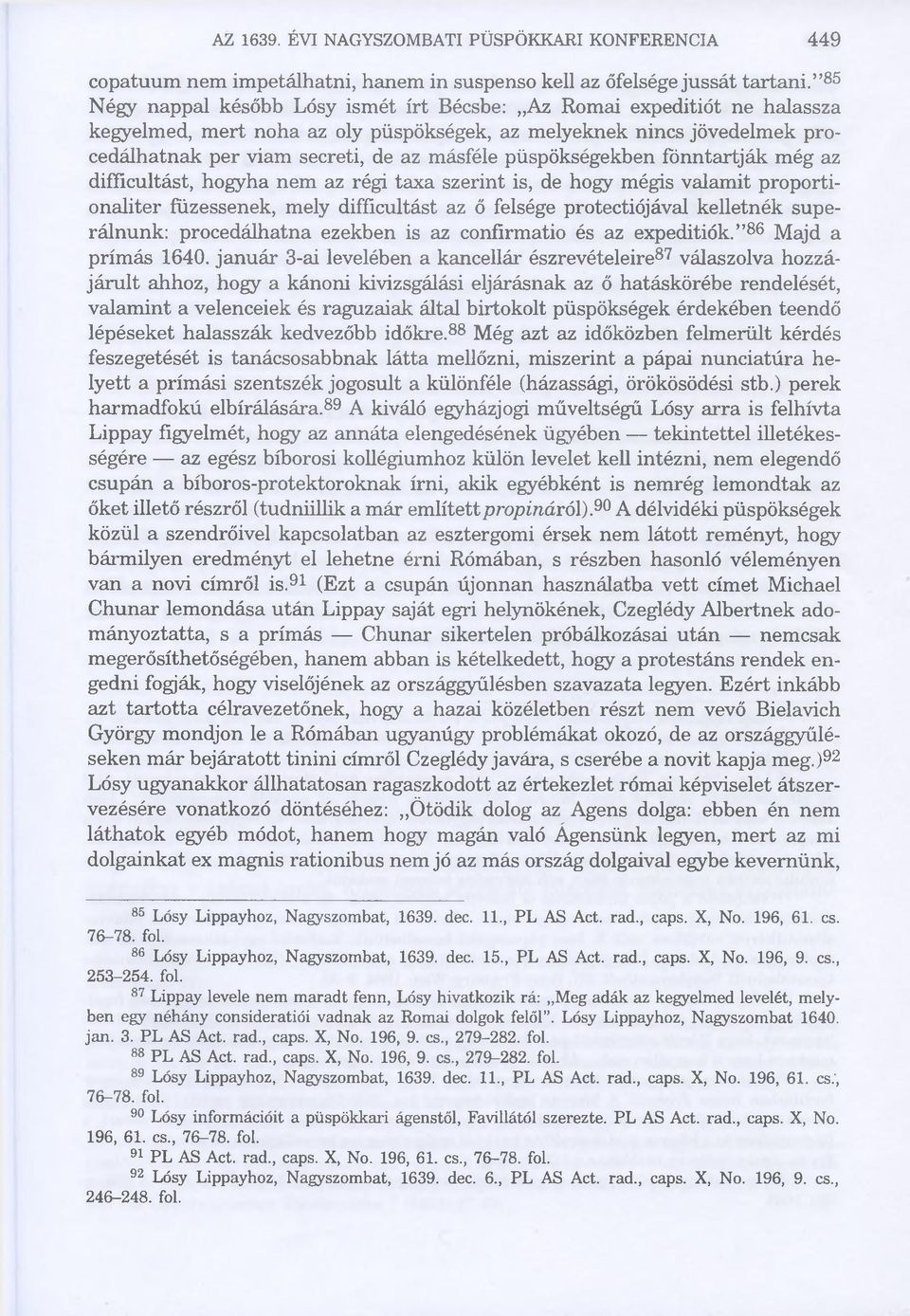 püspökségekben fönntartják még az difficultást, hogyha nem az régi taxa szerint is, de hogy mégis valamit proportionaliter tűzessenek, mely difficultást az ő felsége protectiójával kelletnék