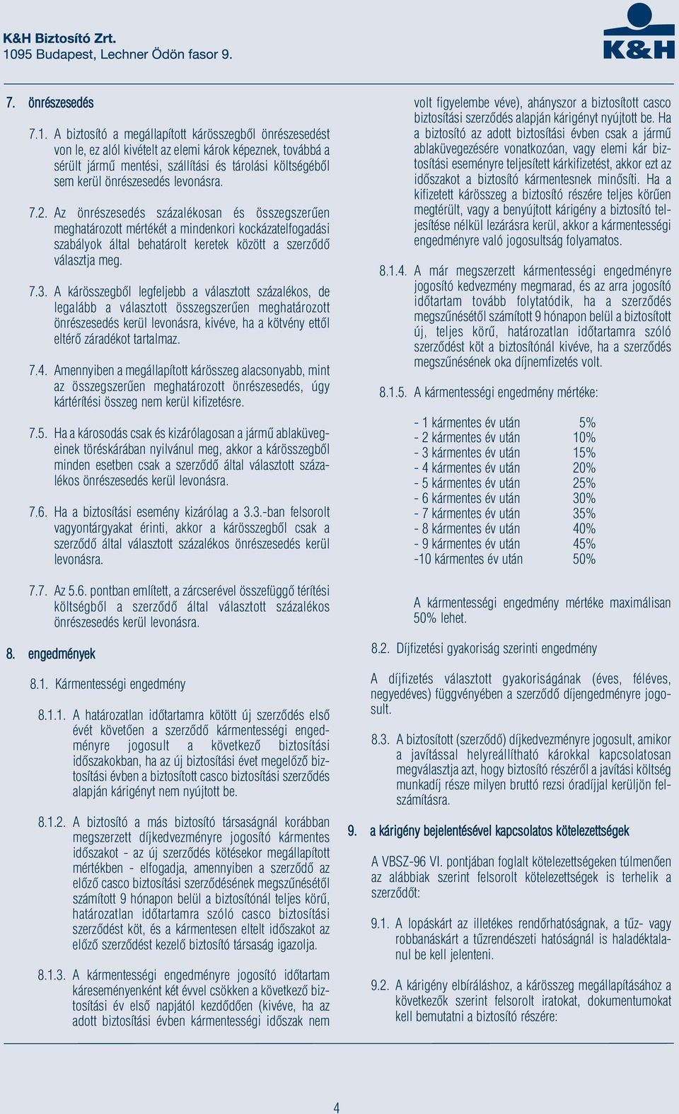 levonásra. 7.2. Az önrészesedés százalékosan és összegszerűen meghatározott mértékét a mindenkori kockázatelfogadási szabályok által behatárolt keretek között a szerződő választja meg. 7.3.