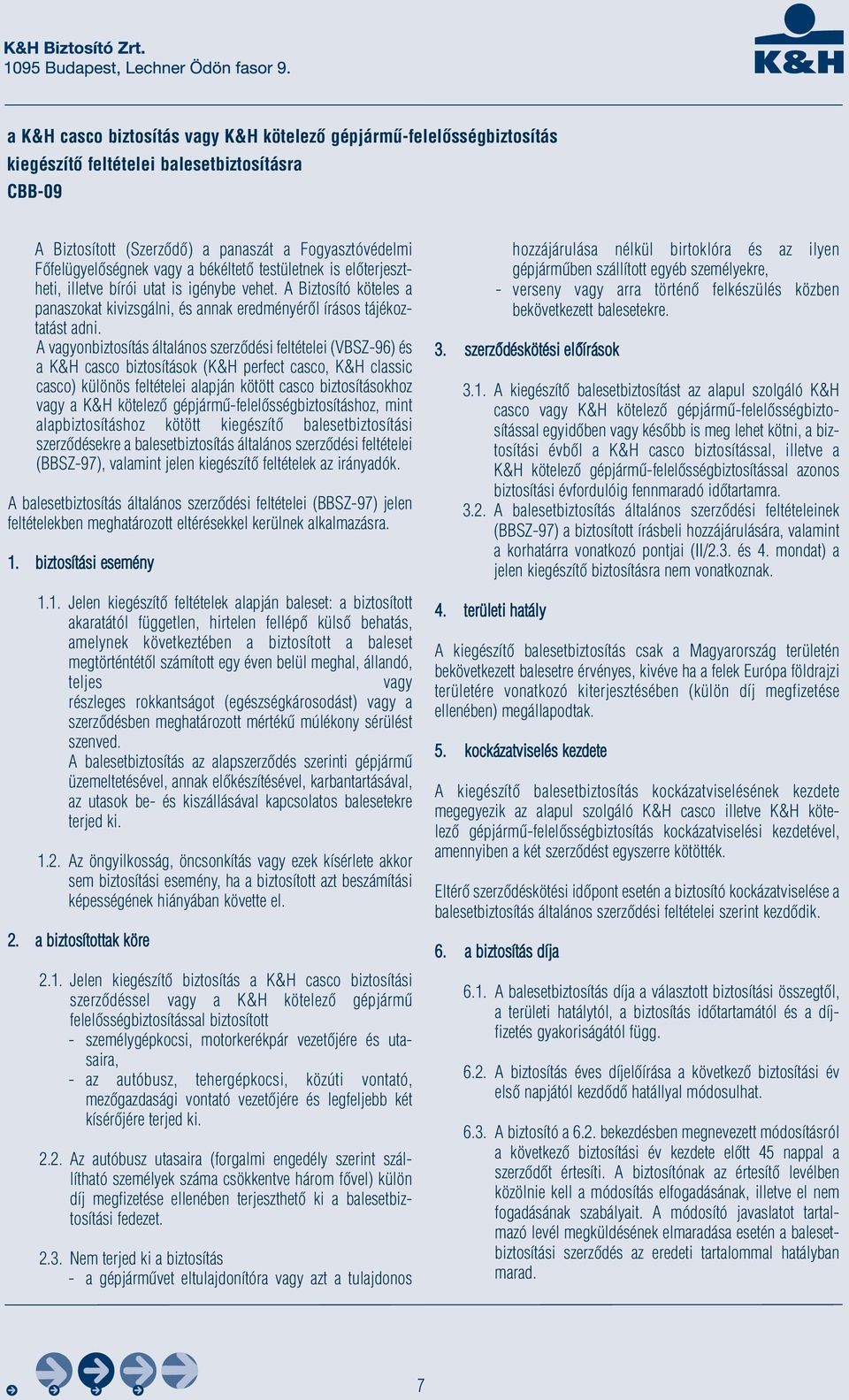 A vagyonbiztosítás általános szerződési feltételei (VBSZ-96) és a K&H casco biztosítások (K&H perfect casco, K&H classic casco) különös feltételei alapján kötött casco biztosításokhoz vagy a K&H