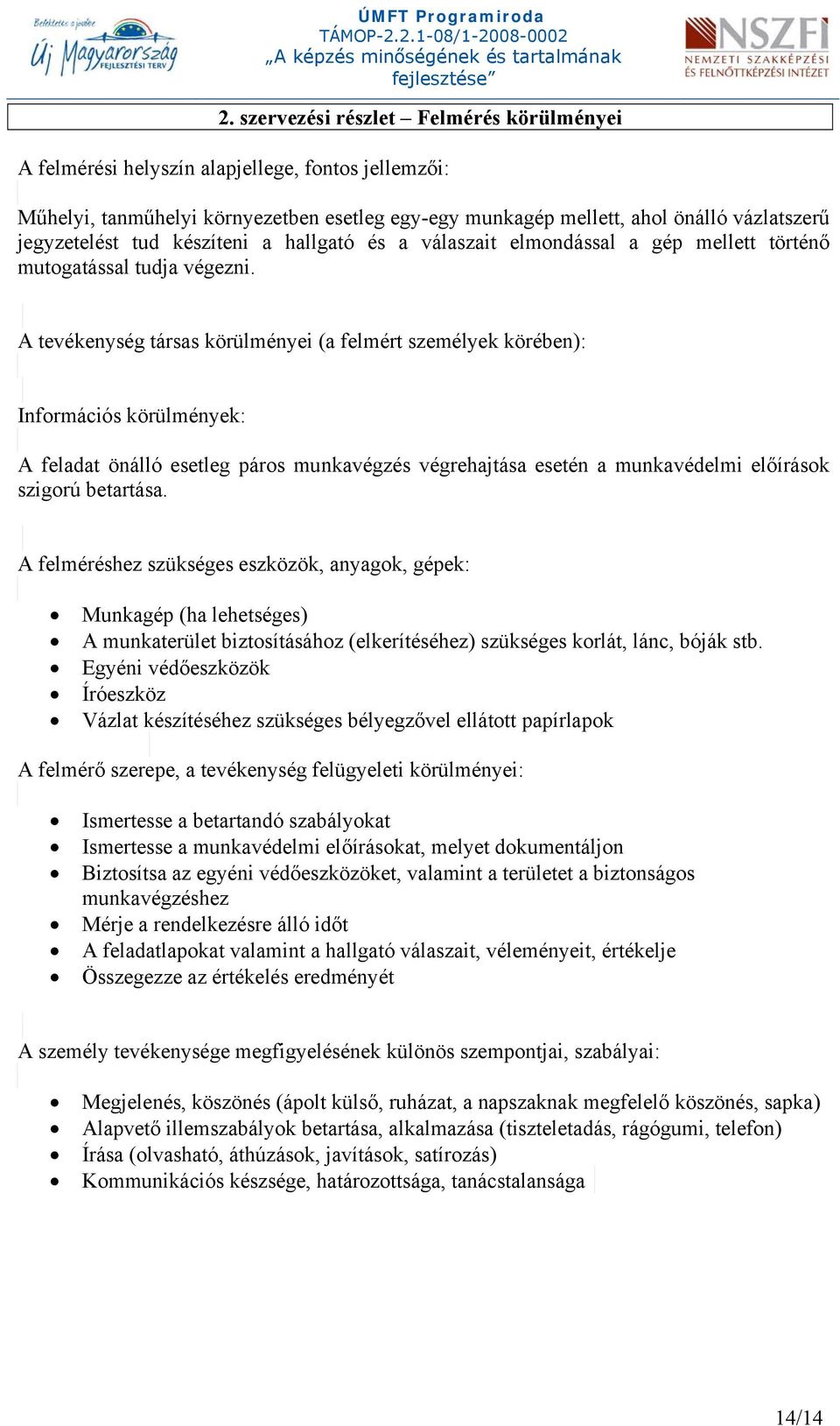 A tevékenység társas körülményei (a felmért személyek körében): Információs körülmények: A feladat önálló esetleg páros munkavégzés végrehajtása esetén a munkavédelmi előírások szigorú betartása.