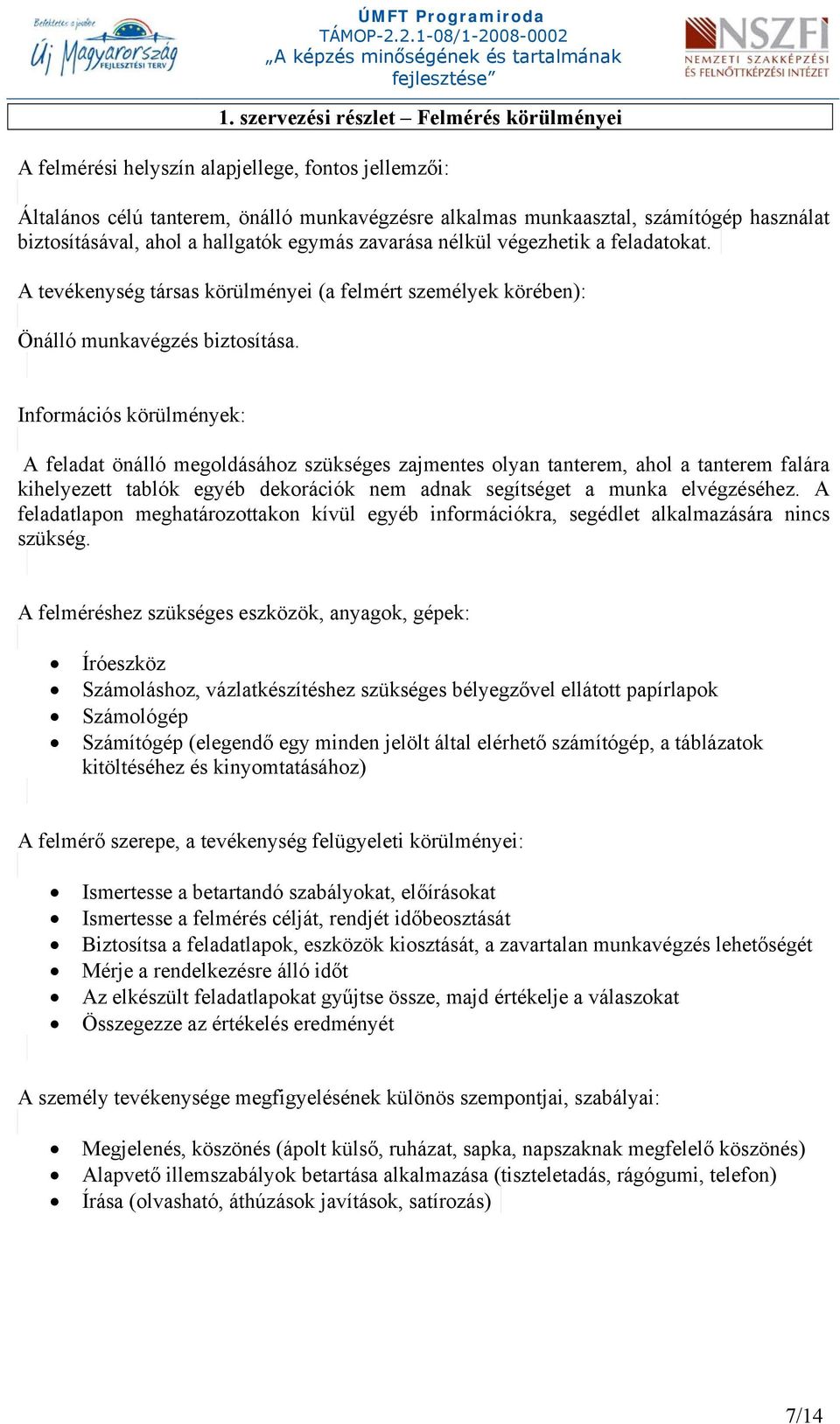 Információs körülmények: A feladat önálló megoldásához szükséges zajmentes olyan tanterem, ahol a tanterem falára kihelyezett tablók egyéb dekorációk nem adnak segítséget a munka elvégzéséhez.