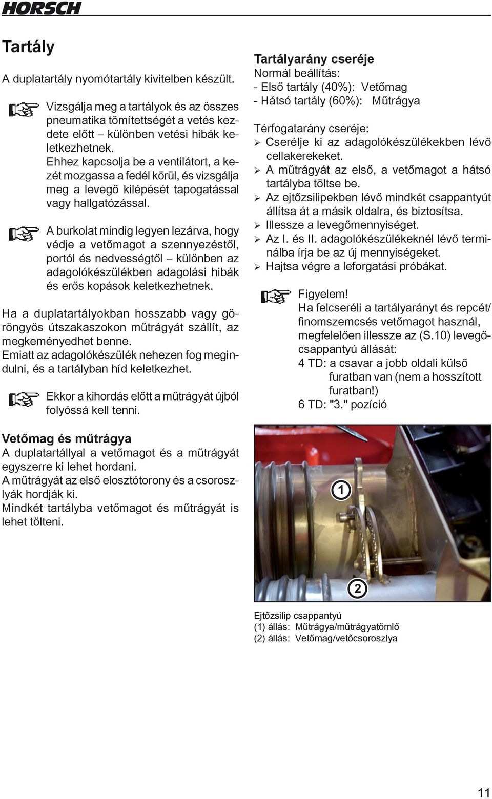 A burkolat mindig legyen lezárva, hogy védje a vetőmagot a szennyezéstől, portól és nedvességtől különben az adagolókészülékben adagolási hibák és erős kopások keletkezhetnek.