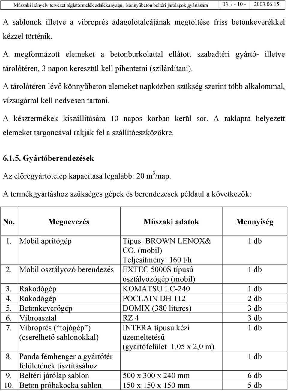 A megformázott elemeket a betonburkolattal ellátott szabadtéri gyártó- illetve tárolótéren, 3 napon keresztül kell pihentetni (szilárdítani).