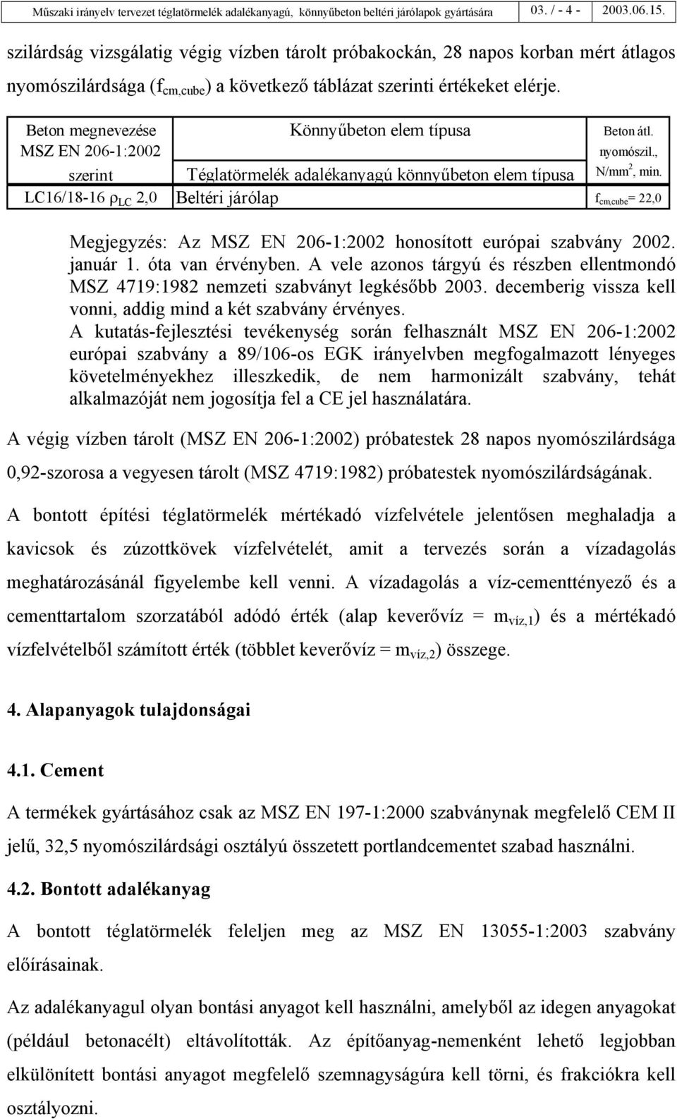 Beton megnevezése MSZ EN 206-1:2002 szerint LC16/18-16 ρ LC 2,0 Könnyűbeton elem típusa Beton átl. nyomószil., N/mm 2, min.