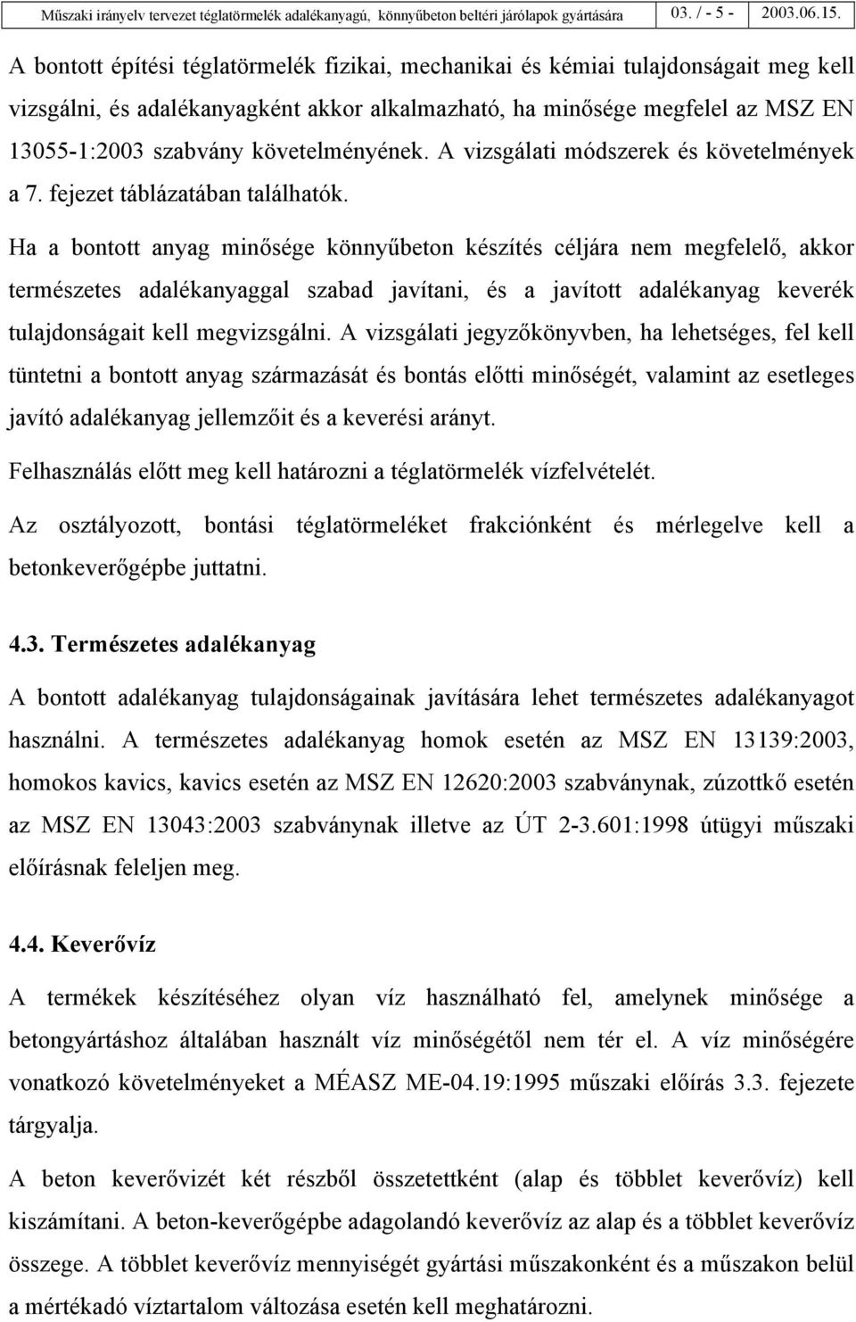 követelményének. A vizsgálati módszerek és követelmények a 7. fejezet táblázatában találhatók.