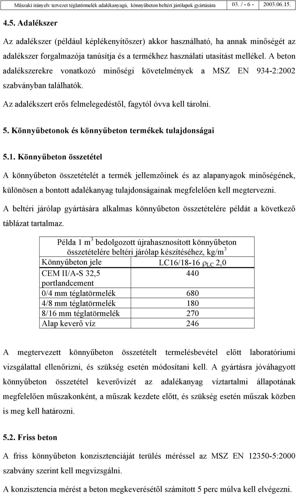 A beton adalékszerekre vonatkozó minőségi követelmények a MSZ EN 934-2:2002 szabványban találhatók. Az adalékszert erős felmelegedéstől, fagytól óvva kell tárolni. 5.