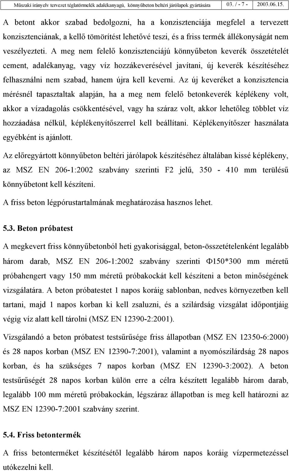 A meg nem felelő konzisztenciájú könnyűbeton keverék összetételét cement, adalékanyag, vagy víz hozzákeverésével javítani, új keverék készítéséhez felhasználni nem szabad, hanem újra kell keverni.