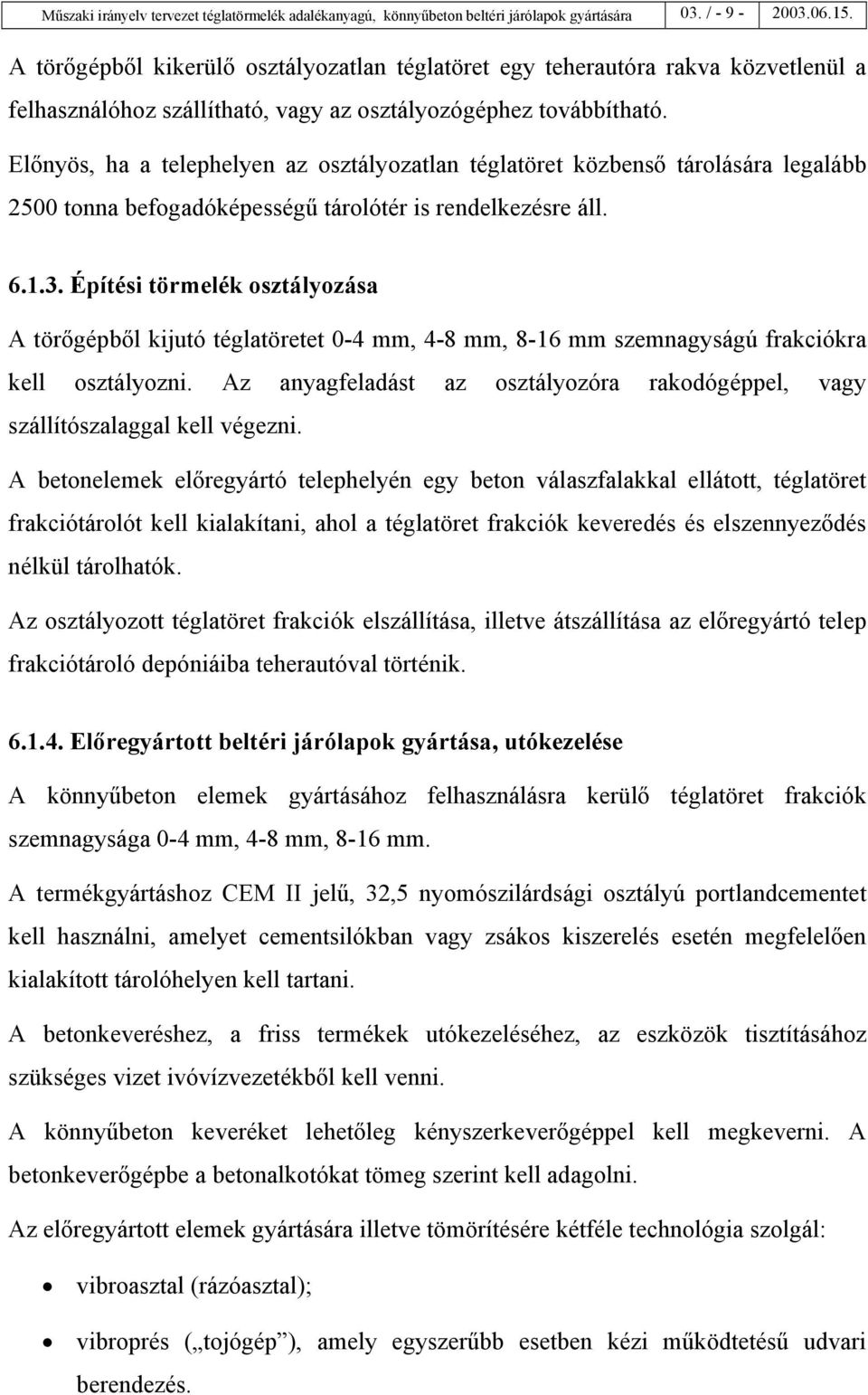 Előnyös, ha a telephelyen az osztályozatlan téglatöret közbenső tárolására legalább 2500 tonna befogadóképességű tárolótér is rendelkezésre áll. 6.1.3.