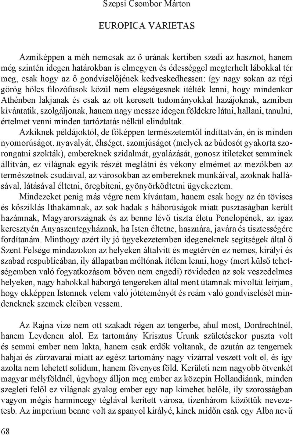 hazájoknak, azmiben kívántatik, szolgáljonak, hanem nagy messze idegen földekre látni, hallani, tanulni, értelmet venni minden tartóztatás nélkül elindultak.