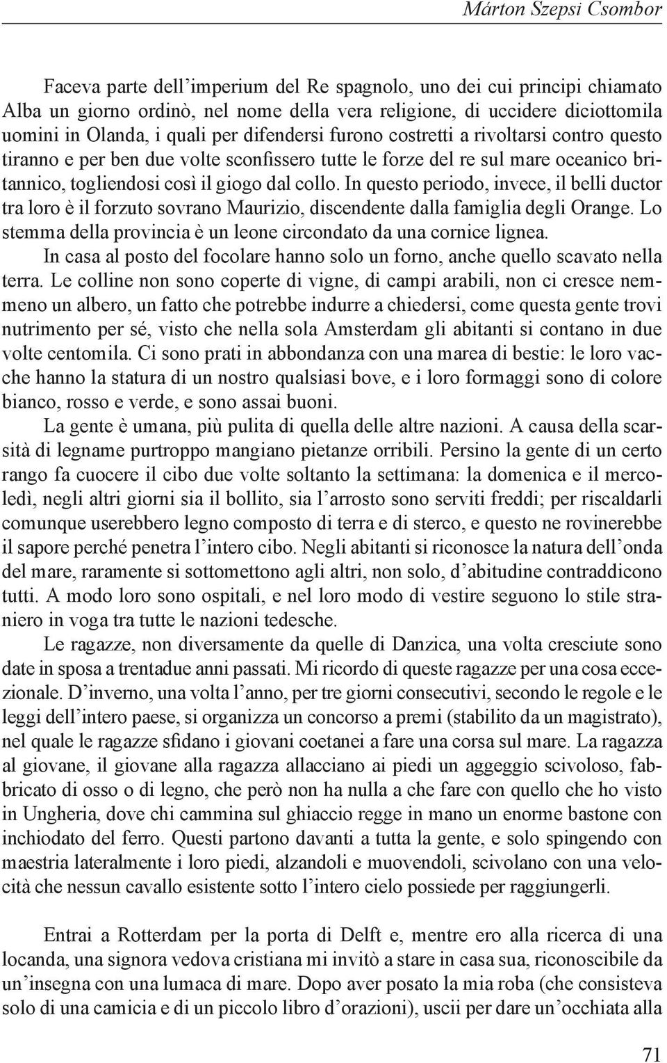 In questo periodo, invece, il belli ductor tra loro è il forzuto sovrano Maurizio, discendente dalla famiglia degli Orange. Lo stemma della provincia è un leone circondato da una cornice lignea.