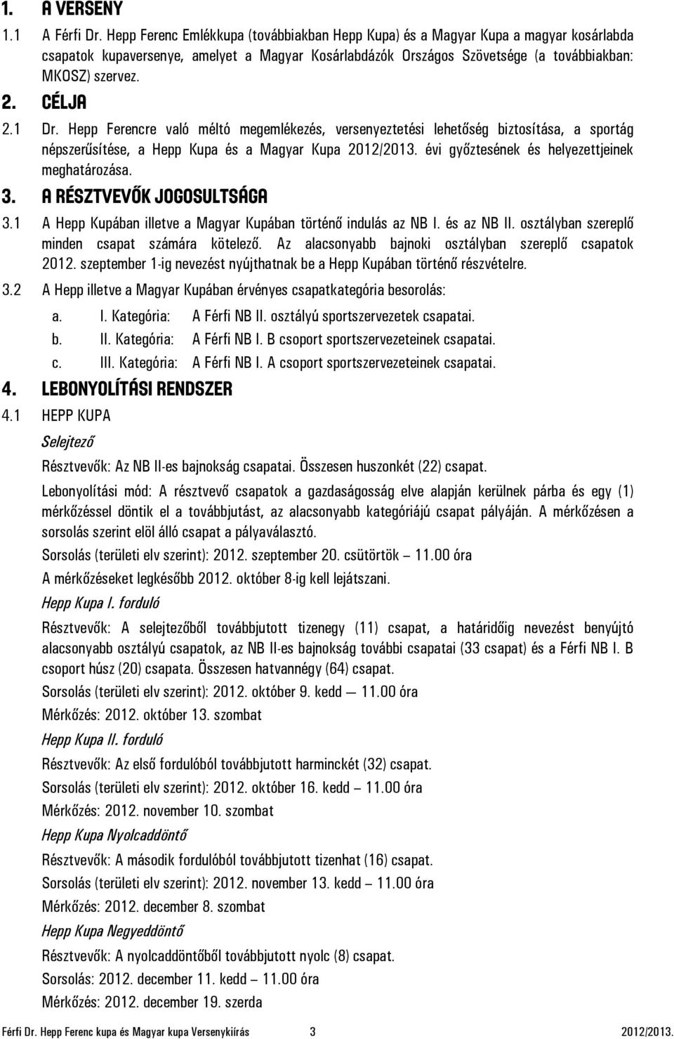 CÉLJA 2.1 Dr. Hepp Ferencre való méltó megemlékezés, versenyeztetési lehetőség biztosítása, a sportág népszerűsítése, a Hepp Kupa és a Magyar Kupa 2012/2013.