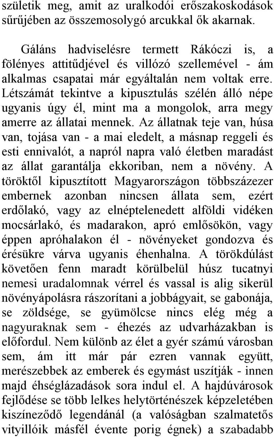 Létszámát tekintve a kipusztulás szélén álló népe ugyanis úgy él, mint ma a mongolok, arra megy amerre az állatai mennek.