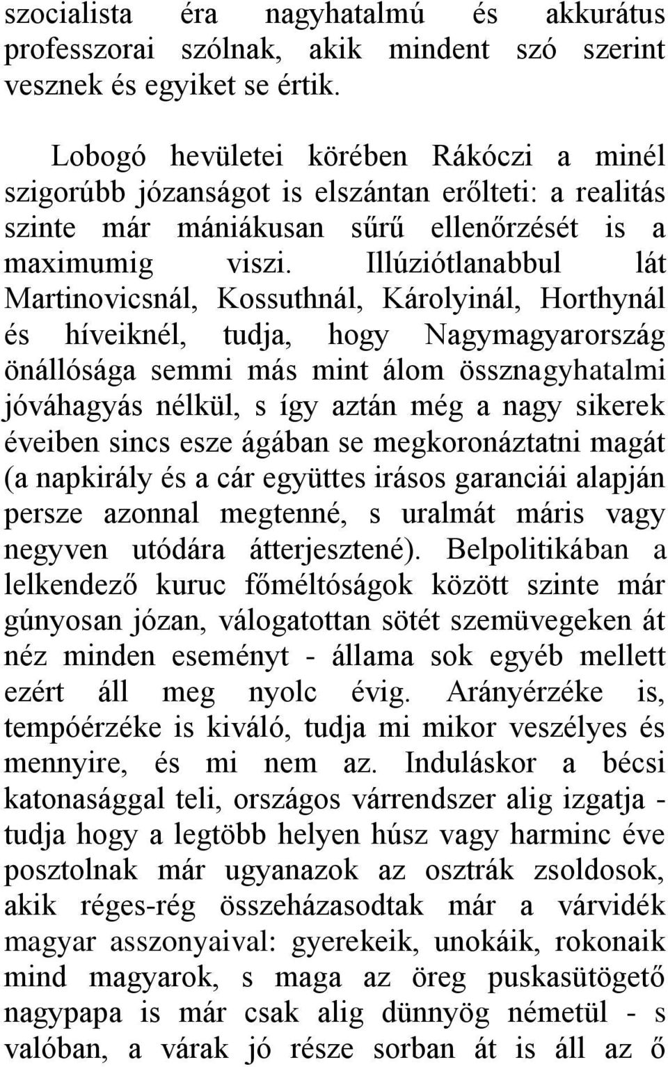 Illúziótlanabbul lát Martinovicsnál, Kossuthnál, Károlyinál, Horthynál és híveiknél, tudja, hogy Nagymagyarország önállósága semmi más mint álom össznagyhatalmi jóváhagyás nélkül, s így aztán még a