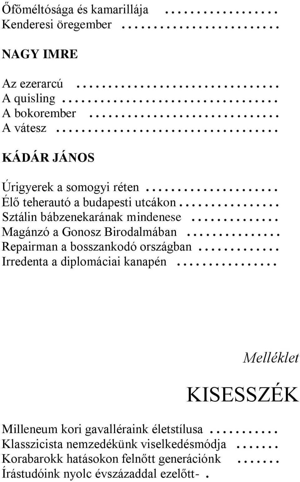 ............... Sztálin bábzenekarának mindenese.............. Magánzó a Gonosz Birodalmában............... Repairman a bosszankodó országban............. Irredenta a diplomáciai kanapén.