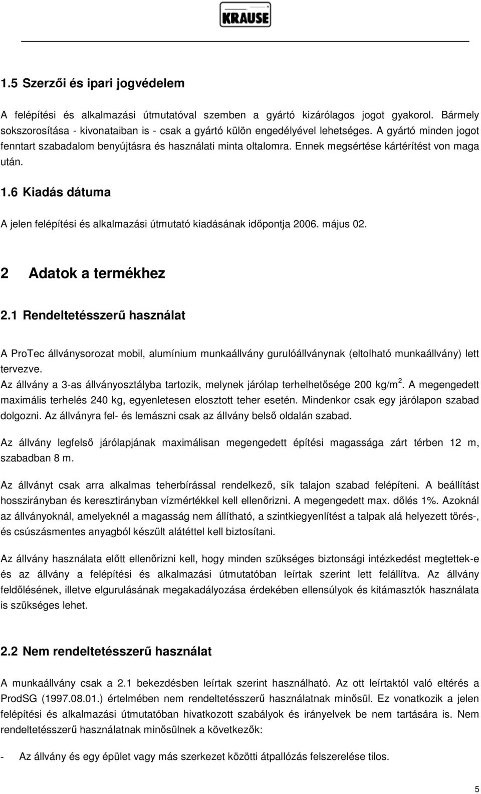 Ennek megsértése kártérítést von maga után. 1.6 Kiadás dátuma A jelen felépítési és alkalmazási útmutató kiadásának időpontja 2006. május 02. 2 Adatok a termékhez 2.