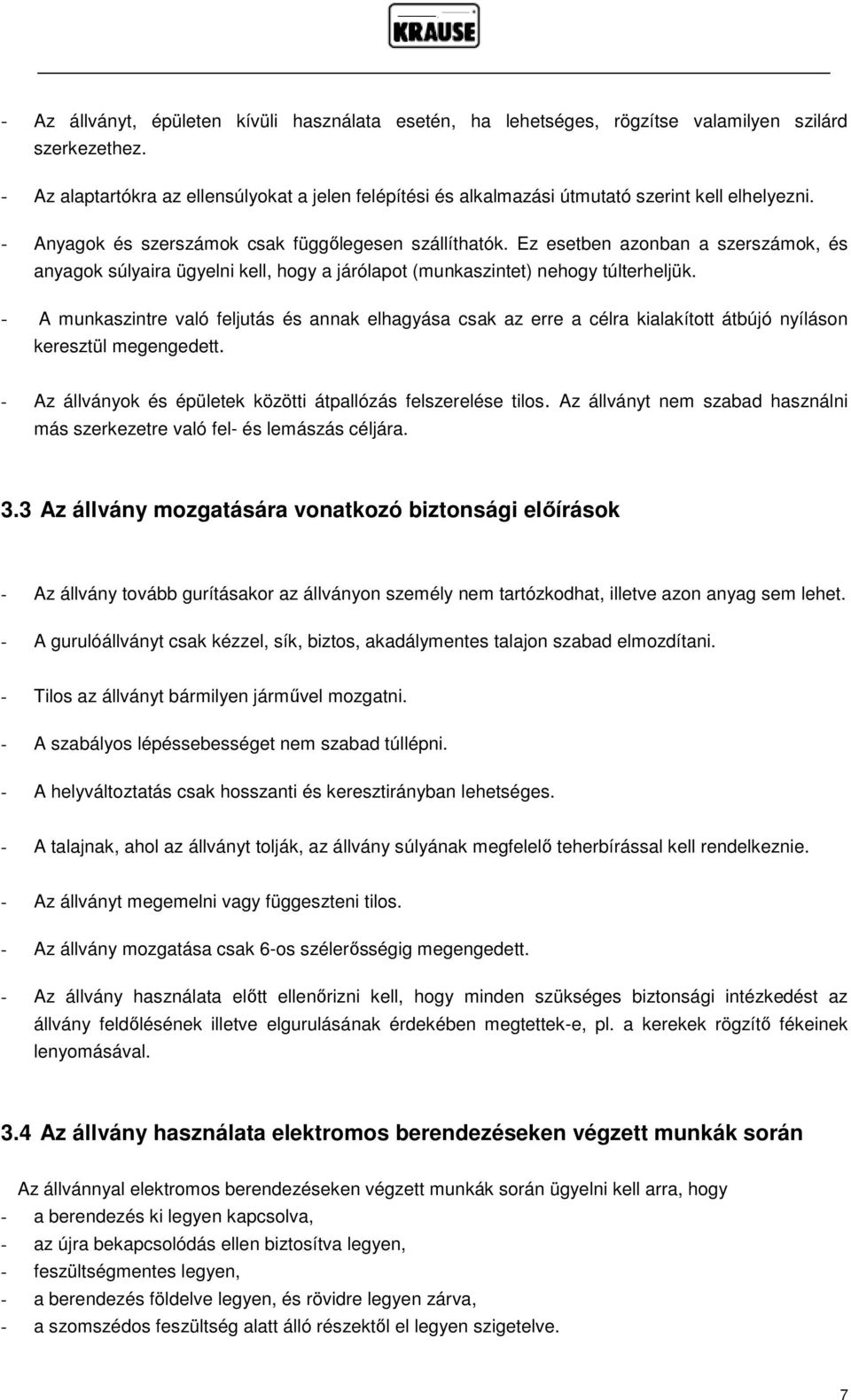 Ez esetben azonban a szerszámok, és anyagok súlyaira ügyelni kell, hogy a járólapot (munkaszintet) nehogy túlterheljük.