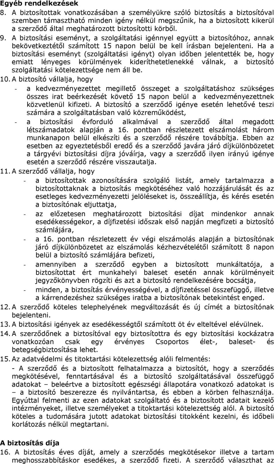 A biztsítási eseményt, a szlgáltatási igénnyel együtt a biztsítóhz, annak bekövetkeztétől számíttt 15 napn belül be kell írásban bejelenteni.