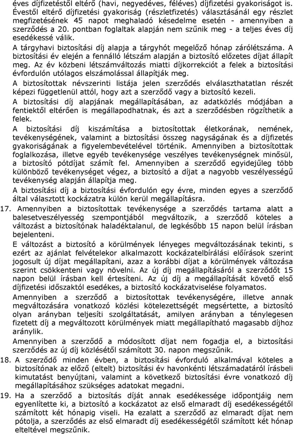 pntban fglaltak alapján nem szűnik meg - a teljes éves díj esedékessé válik. A tárgyhavi biztsítási díj alapja a tárgyhót megelőző hónap zárólétszáma.