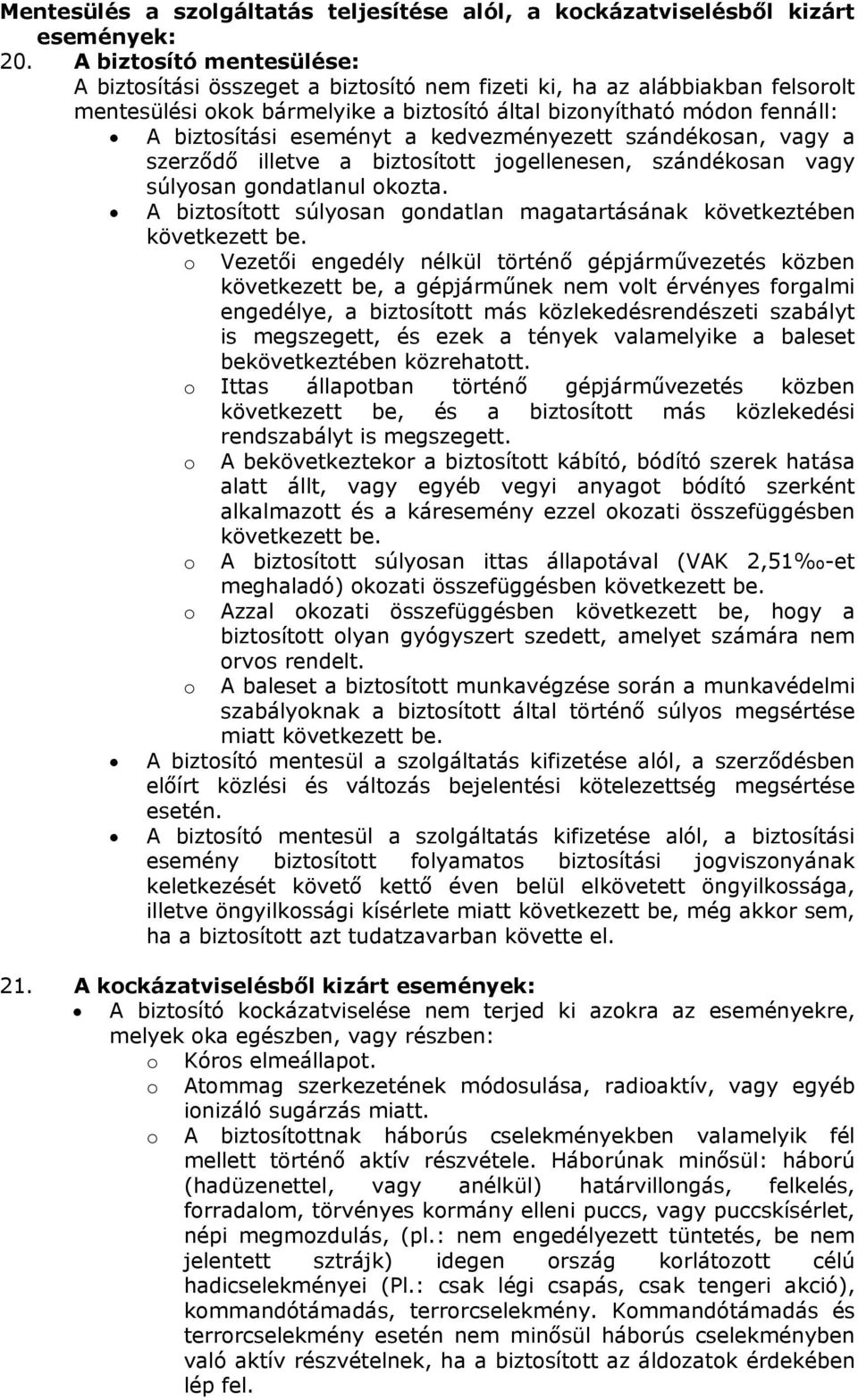 kedvezményezett szándéksan, vagy a szerződő illetve a biztsíttt jgellenesen, szándéksan vagy súlysan gndatlanul kzta. A biztsíttt súlysan gndatlan magatartásának következtében következett be.