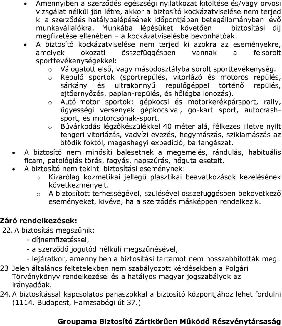 A biztsító kckázatviselése nem terjed ki azkra az eseményekre, amelyek kzati összefüggésben vannak a felsrlt sprttevékenységekkel: Válgattt első, vagy másdsztályba srlt sprttevékenység.