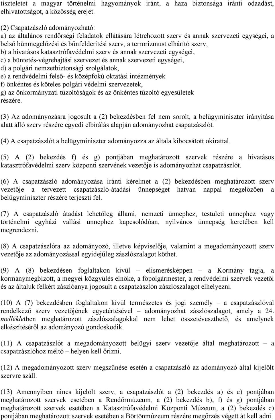 szerv, b) a hivatásos katasztrófavédelmi szerv és annak szervezeti egységei, c) a büntetés-végrehajtási szervezet és annak szervezeti egységei, d) a polgári nemzetbiztonsági szolgálatok, e) a