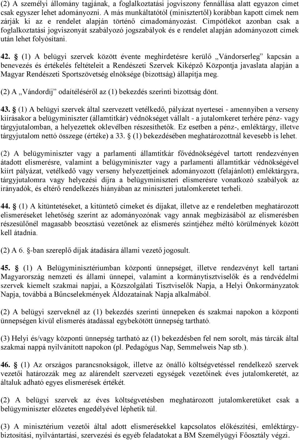 Címpótlékot azonban csak a foglalkoztatási jogviszonyát szabályozó jogszabályok és e rendelet alapján adományozott címek után lehet folyósítani. 42.