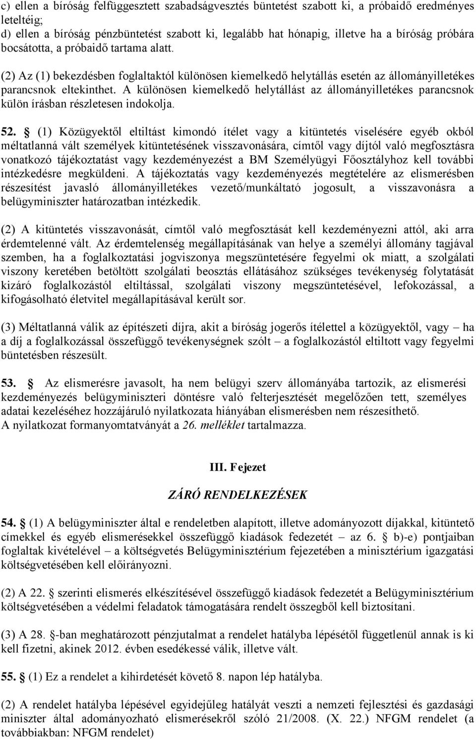 A különösen kiemelkedő helytállást az állományilletékes parancsnok külön írásban részletesen indokolja. 52.