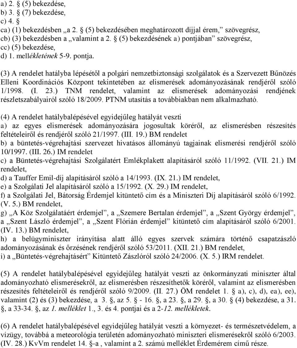 (3) A rendelet hatályba lépésétől a polgári nemzetbiztonsági szolgálatok és a Szervezett Bűnözés Elleni Koordinációs Központ tekintetében az elismerések adományozásának rendjéről szóló 1/1998. (I. 23.