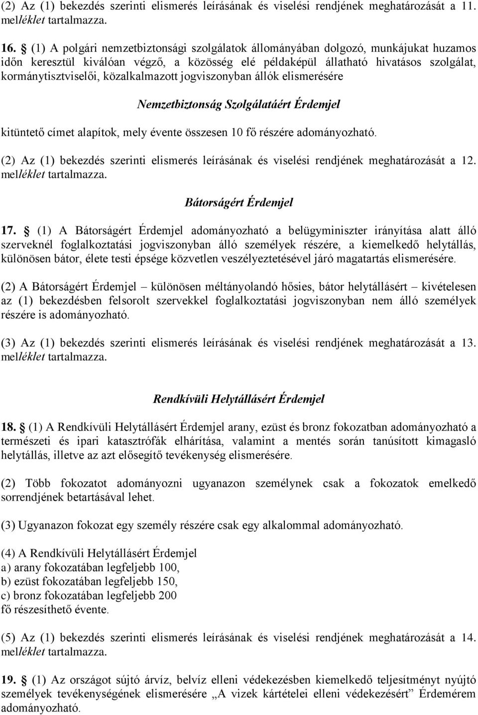 közalkalmazott jogviszonyban állók elismerésére Nemzetbiztonság Szolgálatáért Érdemjel kitüntető címet alapítok, mely évente összesen 10 fő részére adományozható.