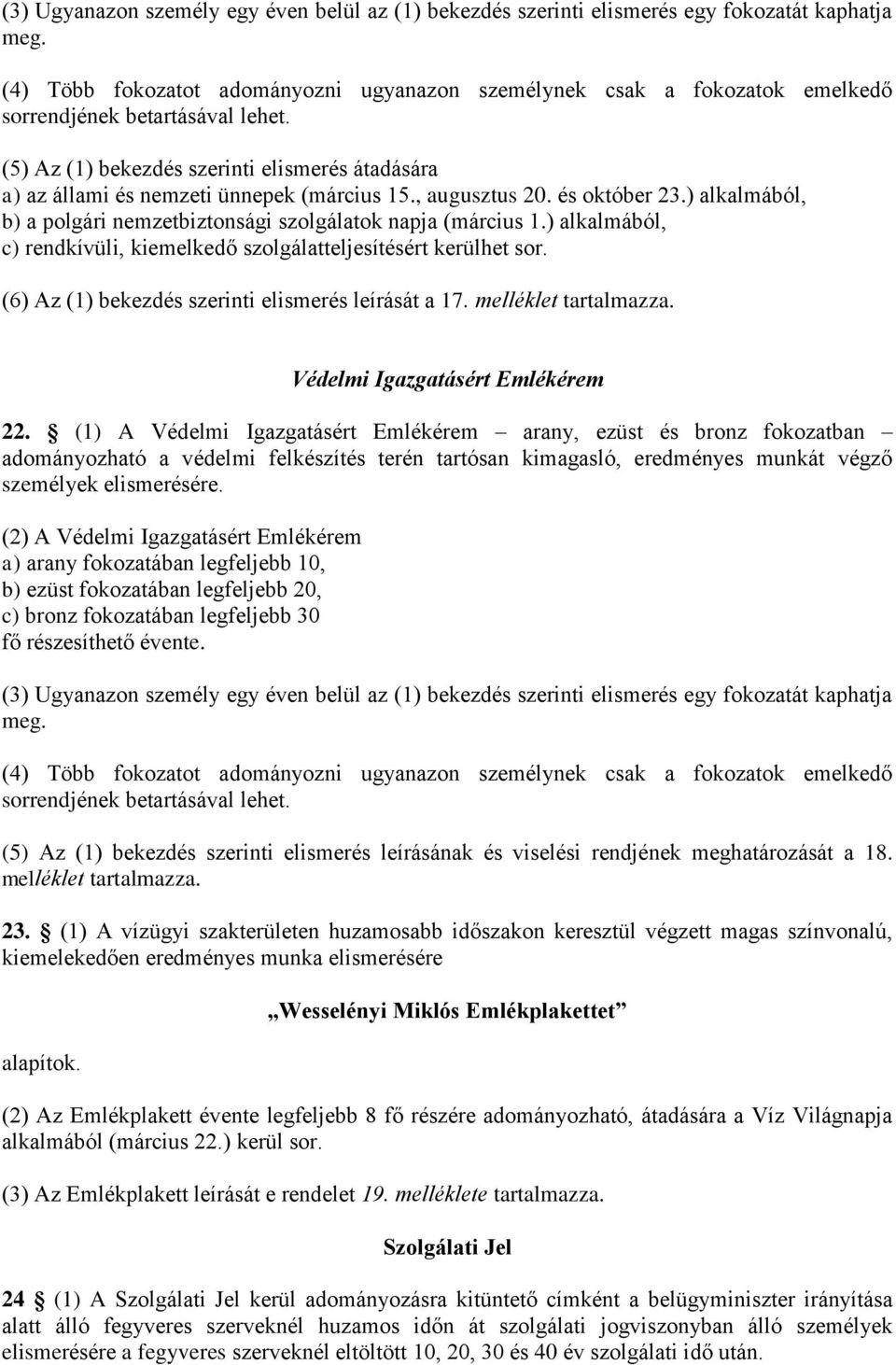 (5) Az (1) bekezdés szerinti elismerés átadására a) az állami és nemzeti ünnepek (március 15., augusztus 20. és október 23.) alkalmából, b) a polgári nemzetbiztonsági szolgálatok napja (március 1.