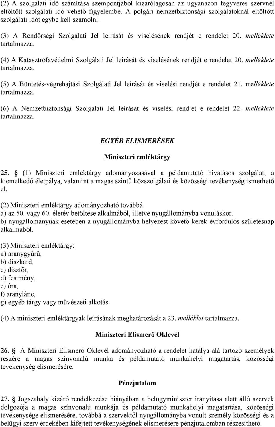 (4) A Katasztrófavédelmi Szolgálati Jel leírását és viselésének rendjét e rendelet 20. melléklete tartalmazza. (5) A Büntetés-végrehajtási Szolgálati Jel leírását és viselési rendjét e rendelet 21.