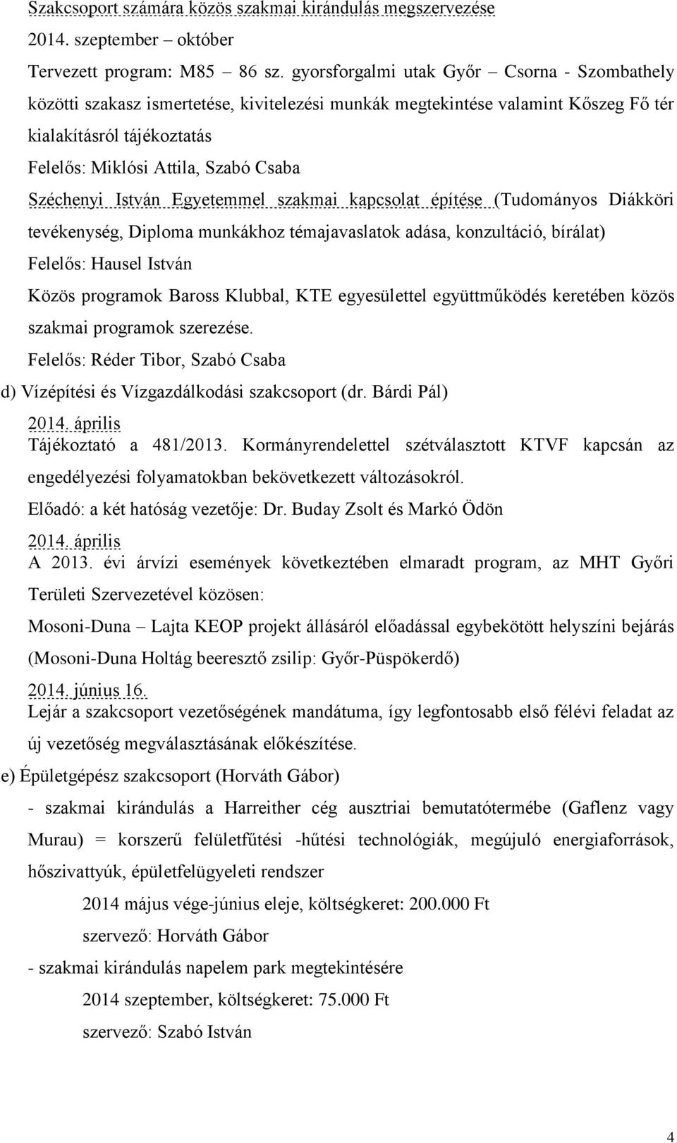 Széchenyi István Egyetemmel szakmai kapcsolat építése (Tudományos Diákköri tevékenység, Diploma munkákhoz témajavaslatok adása, konzultáció, bírálat) Felelős: Hausel István Közös programok Baross