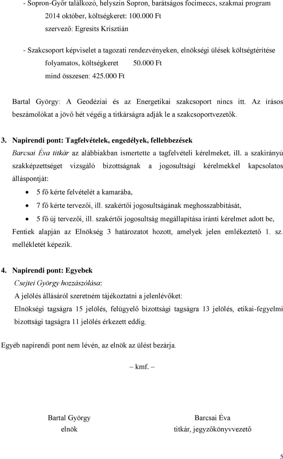 000 Ft Bartal György: A Geodéziai és az Energetikai szakcsoport nincs itt. Az írásos beszámolókat a jövő hét végéig a titkárságra adják le a szakcsoportvezetők. 3.