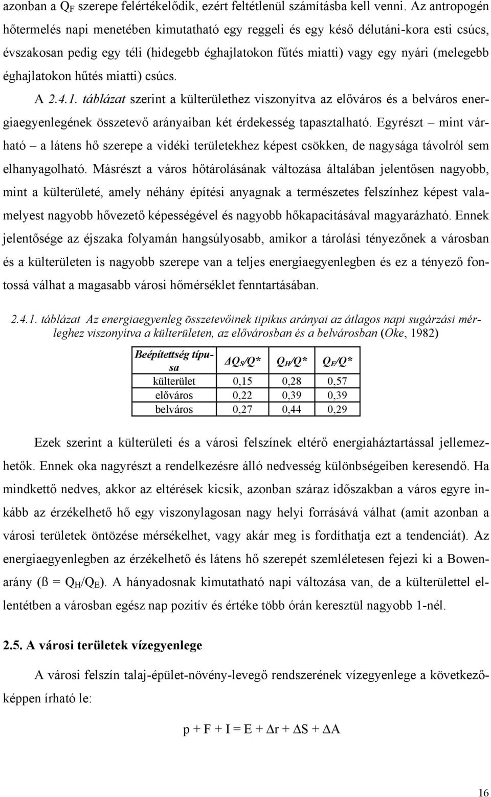 éghajlatokon hűtés miatti) csúcs. A 2.4.1. táblázat szerint a külterülethez viszonyítva az előváros és a belváros energiaegyenlegének összetevő arányaiban két érdekesség tapasztalható.