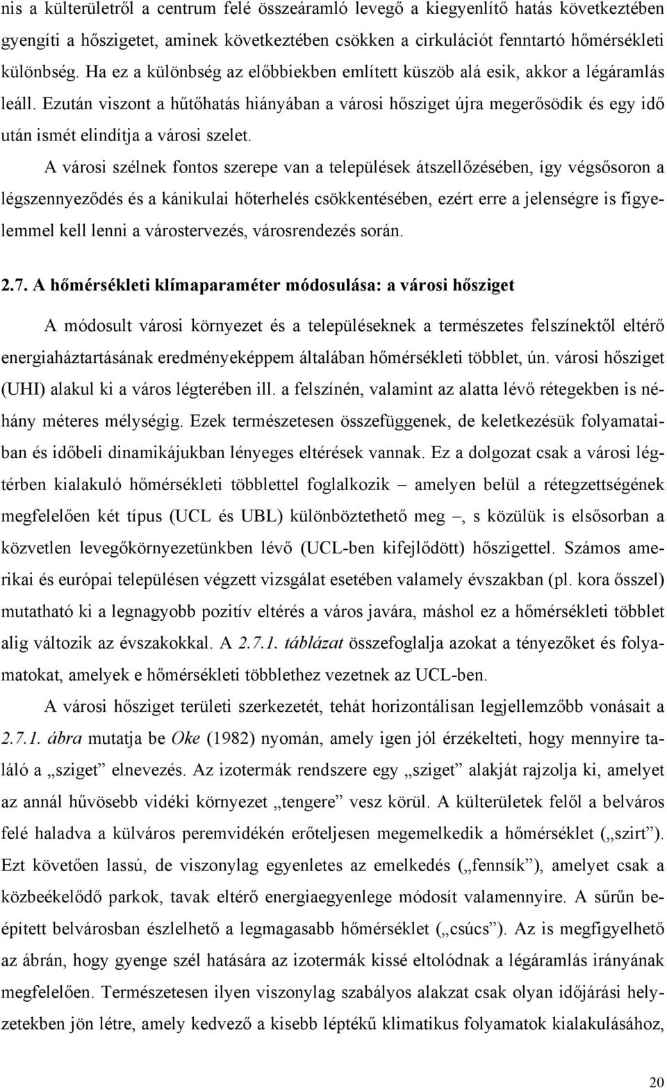 Ezután viszont a hűtőhatás hiányában a városi hősziget újra megerősödik és egy idő után ismét elindítja a városi szelet.