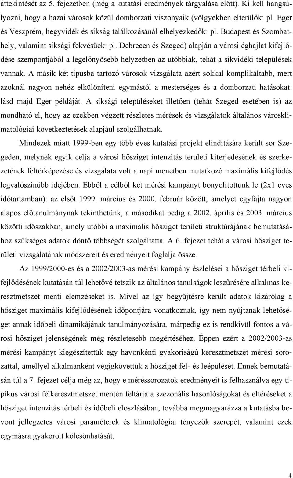 Debrecen és Szeged) alapján a városi éghajlat kifejlődése szempontjából a legelőnyösebb helyzetben az utóbbiak, tehát a síkvidéki települések vannak.