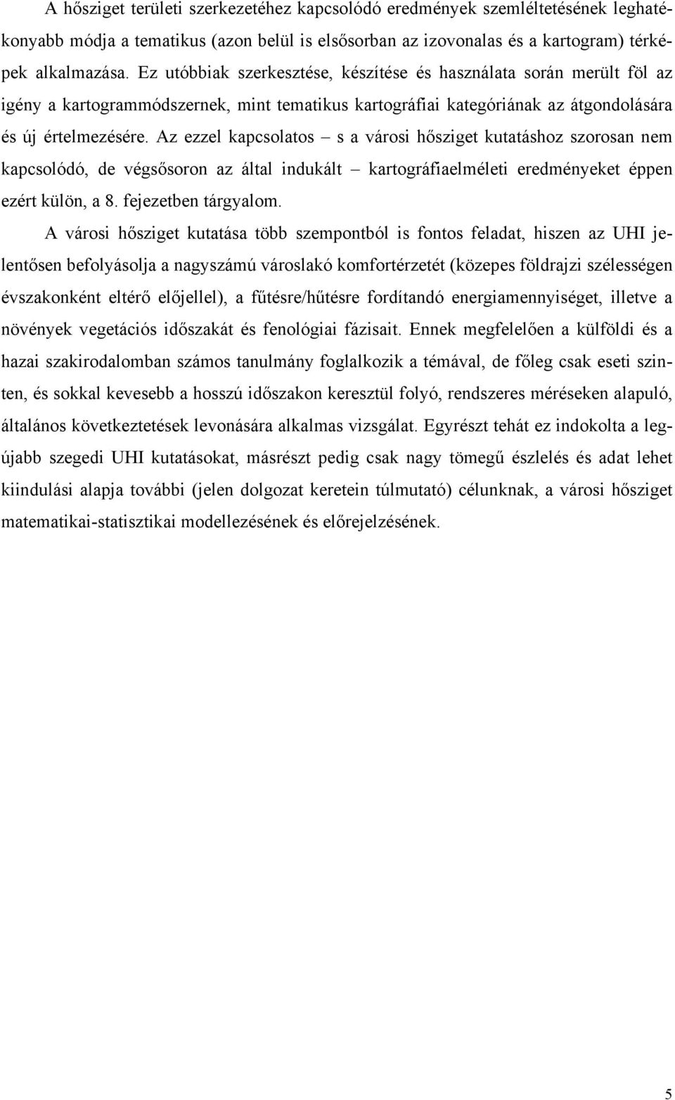 Az ezzel kapcsolatos s a városi hősziget kutatáshoz szorosan nem kapcsolódó, de végsősoron az által indukált kartográfiaelméleti eredményeket éppen ezért külön, a 8. fejezetben tárgyalom.