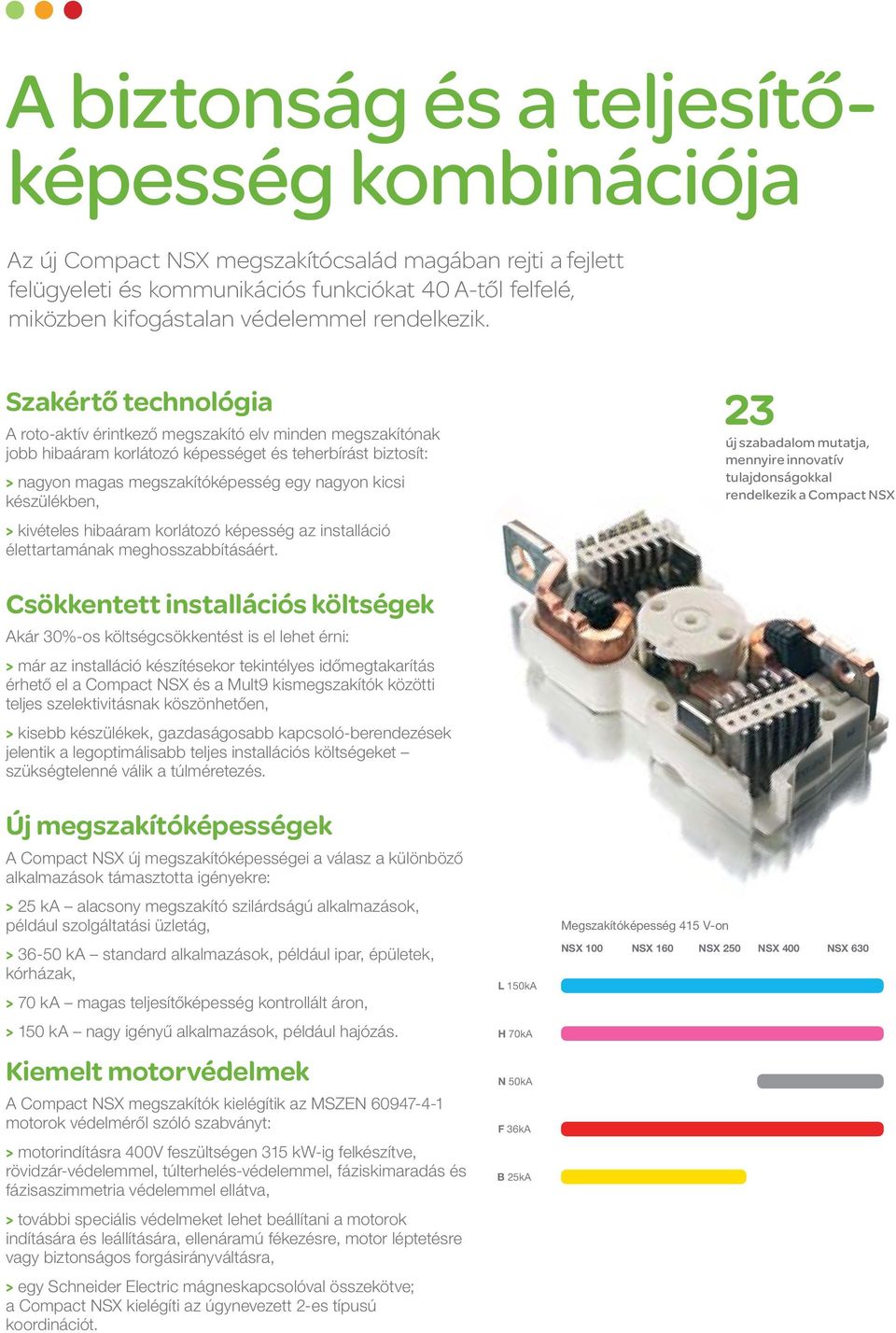 Szakértő technológia A roto-aktív érintkező megszakító elv minden megszakítónak jobb hibaáram korlátozó képességet és teherbírást biztosít: > nagyon magas megszakítóképesség egy nagyon kicsi