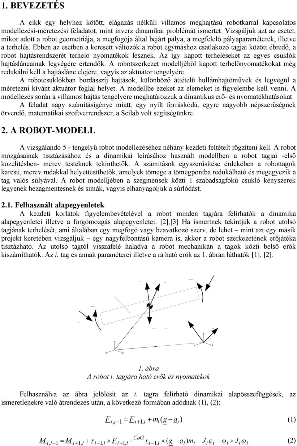 Ebben az esetben a keresett változók a robot egymáshoz csatlakozó tagja között ébredő, a robot hajtásrendszerét terhelő nyomatékok lesznek.